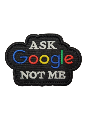 Embroidered Patch - ASK GOOGLE NOT ME (Hook & Loop)